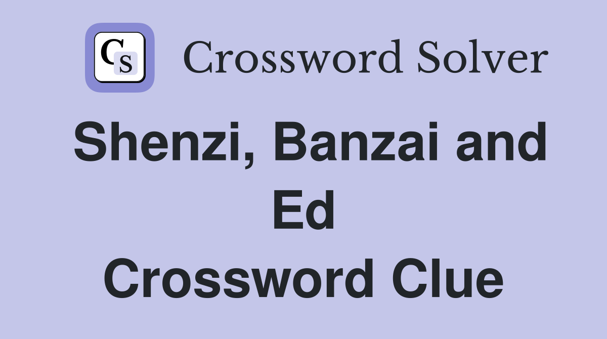 Shenzi, Banzai and Ed Crossword Clue
