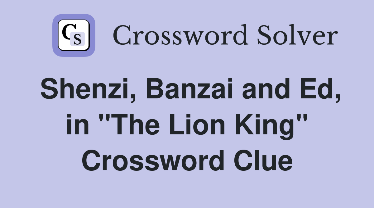 Shenzi, Banzai and Ed, in "The Lion King" Crossword Clue