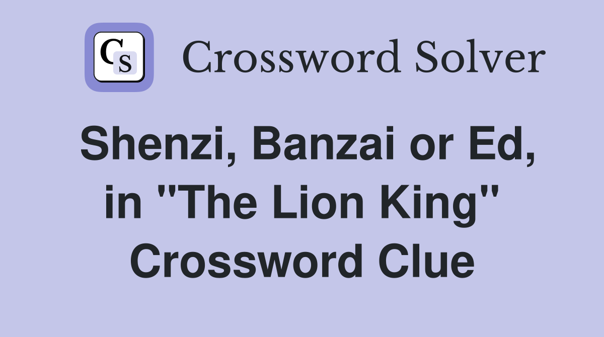 Shenzi, Banzai or Ed, in "The Lion King" Crossword Clue