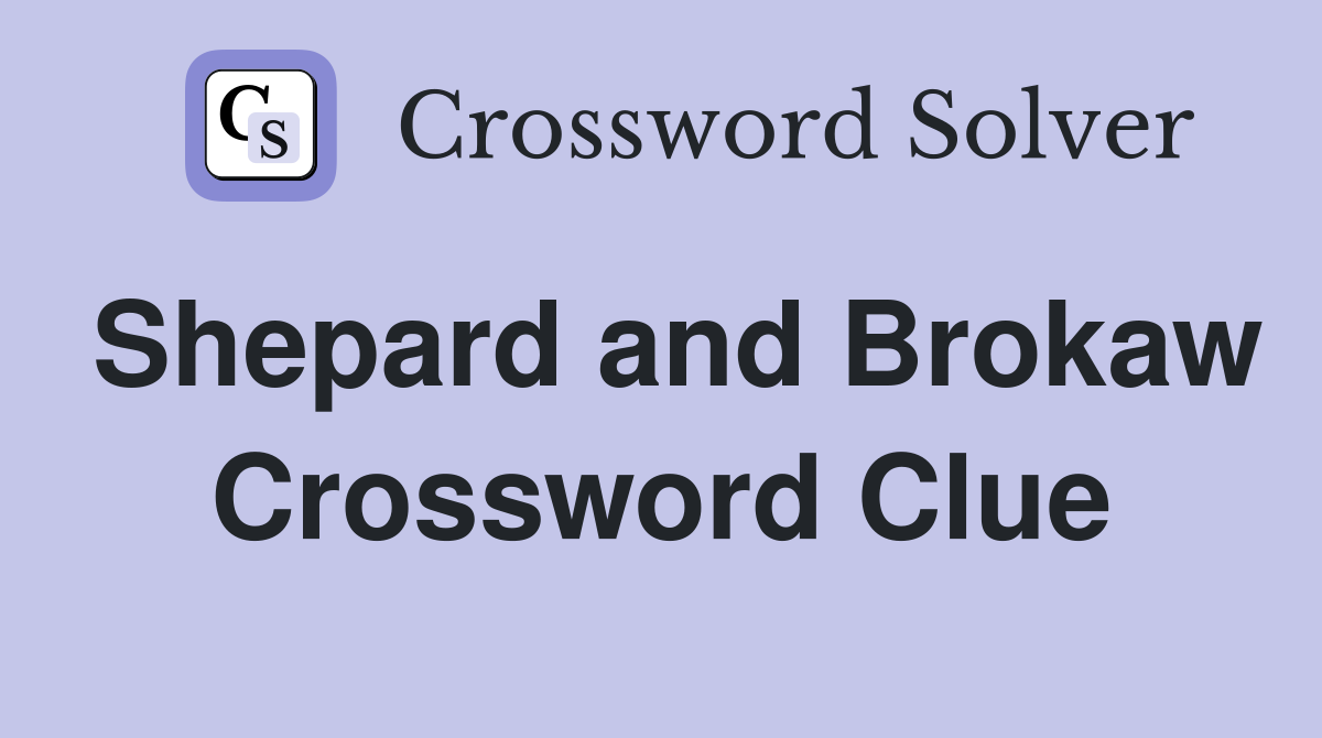 Shepard and Brokaw Crossword Clue