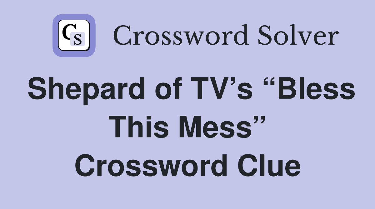 Shepard of TV’s “Bless This Mess” Crossword Clue