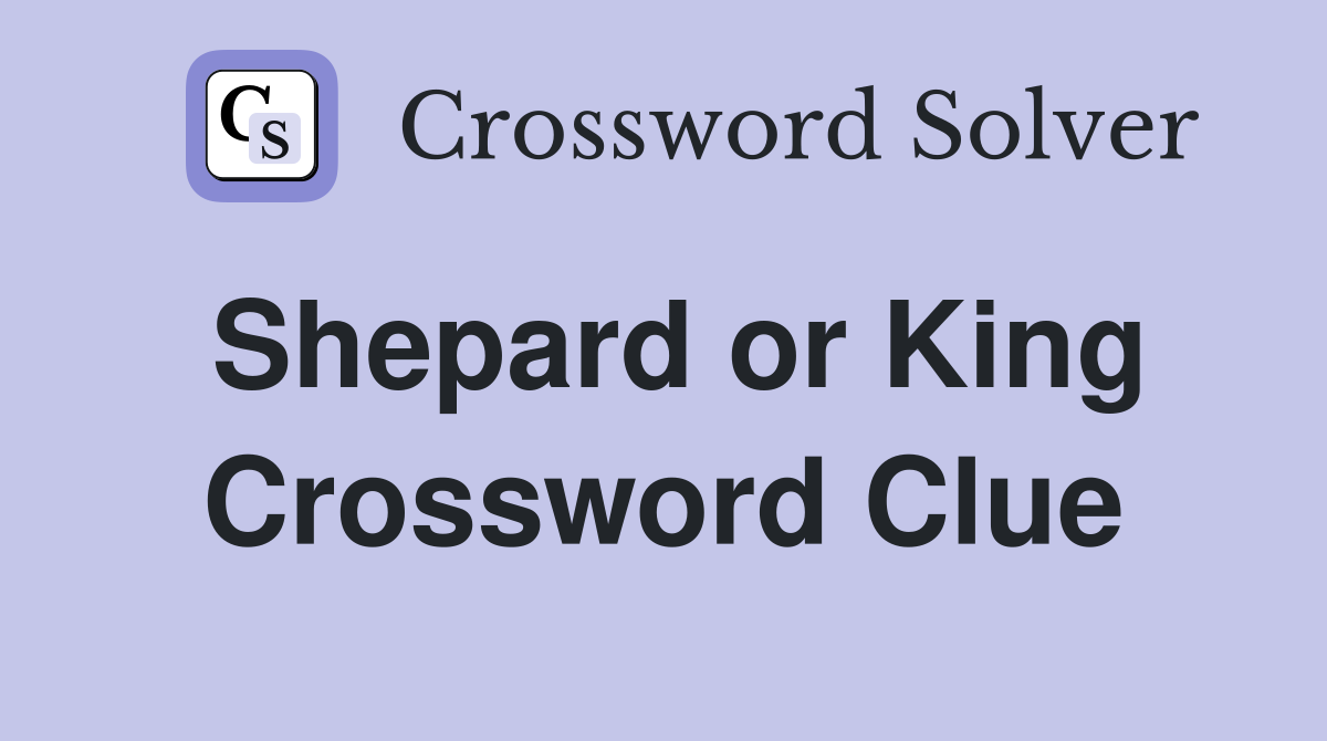 Shepard or King Crossword Clue