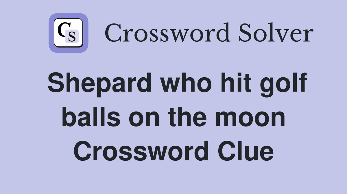 Shepard who hit golf balls on the moon Crossword Clue