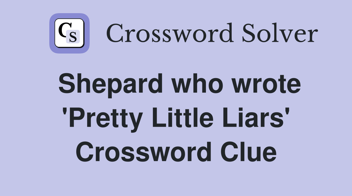 Shepard who wrote 'Pretty Little Liars' Crossword Clue