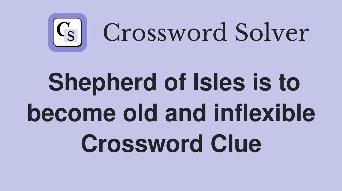Shepherd of Isles is to become old and inflexible Crossword Clue