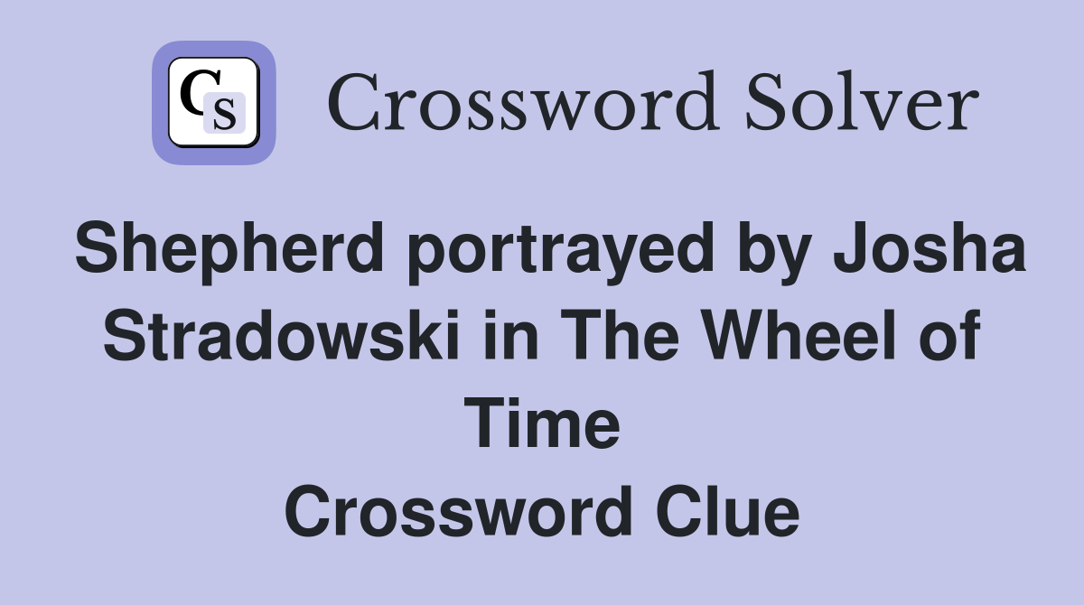 Shepherd portrayed by Josha Stradowski in The Wheel of Time Crossword Clue
