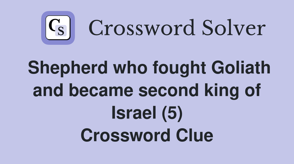 Shepherd who fought Goliath and became second king of Israel (5) Crossword Clue