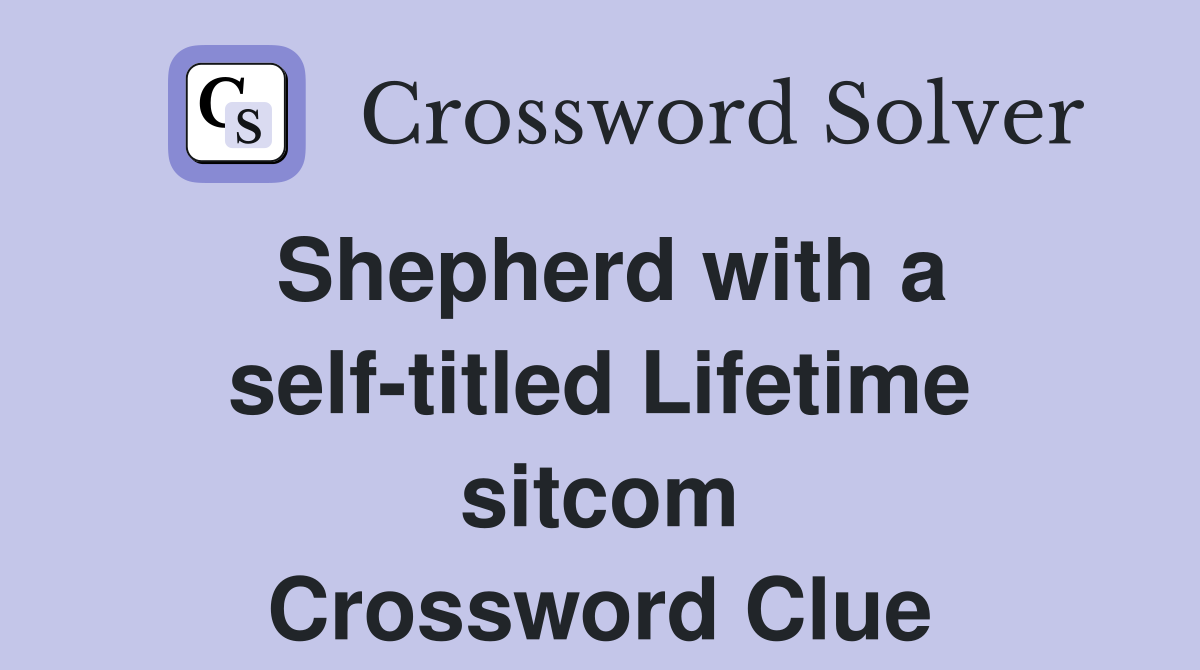 Shepherd with a self-titled Lifetime sitcom Crossword Clue