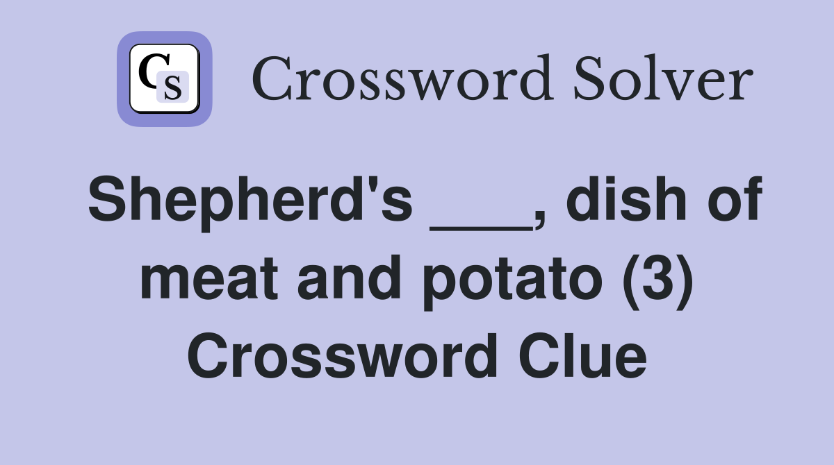 Shepherd's ___, dish of meat and potato (3) Crossword Clue