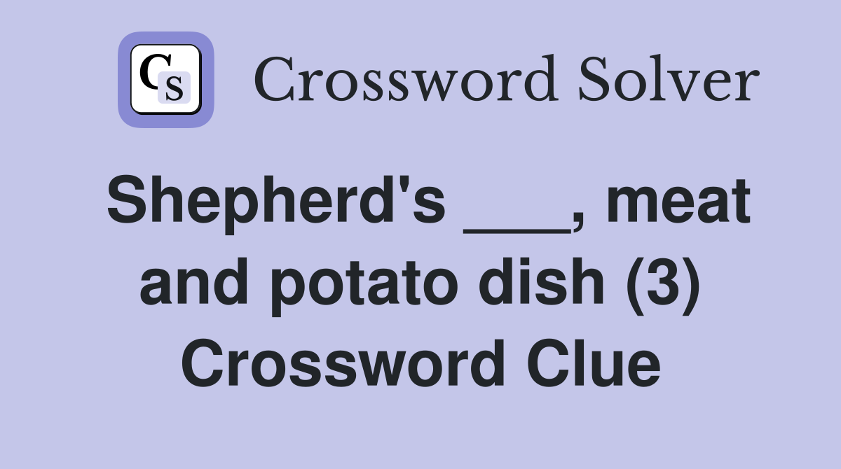 Shepherd's ___, meat and potato dish (3) Crossword Clue