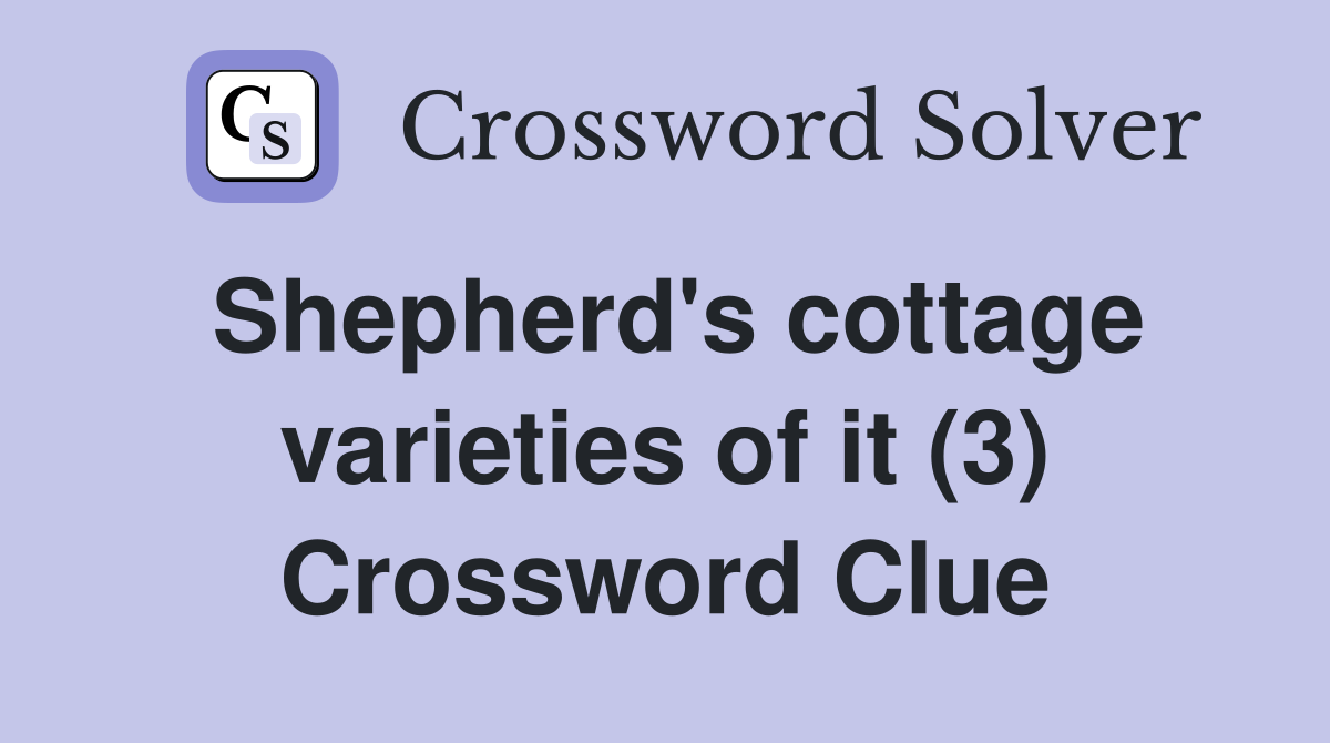 Shepherd's cottage varieties of it (3) Crossword Clue
