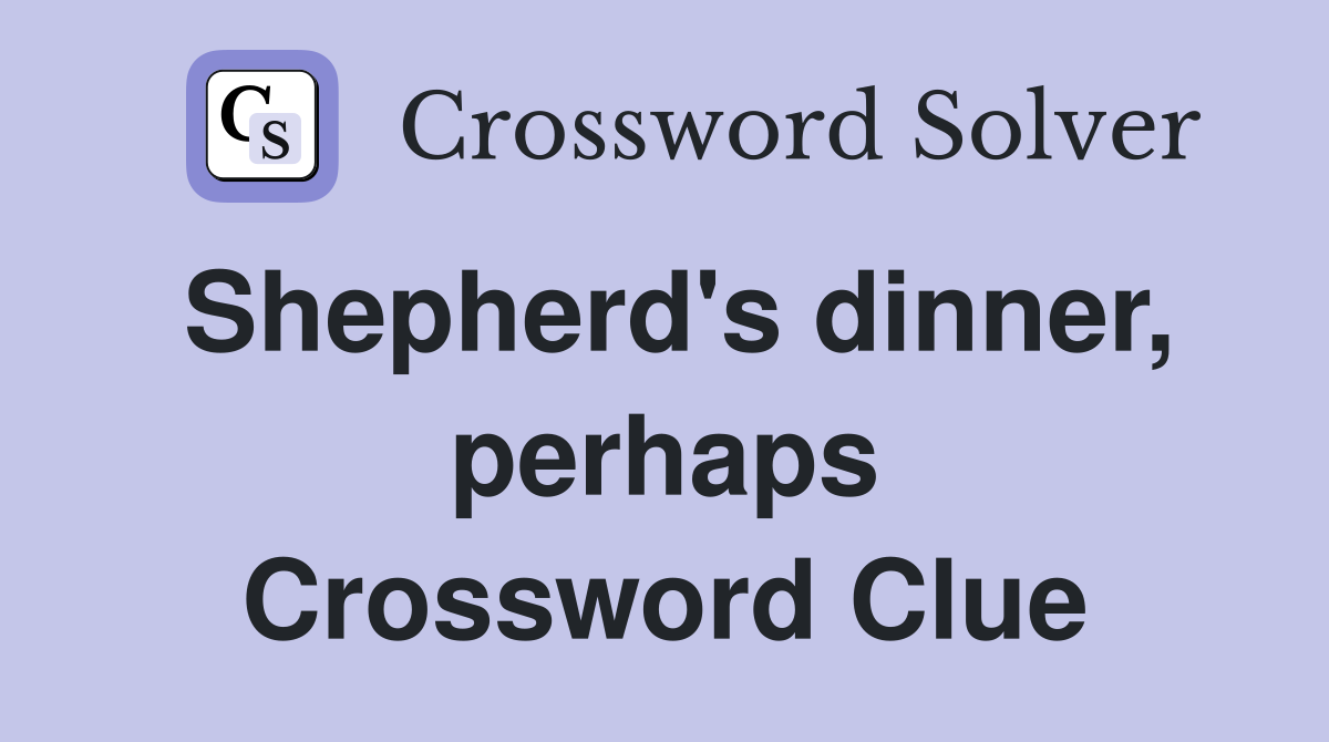 Shepherd's dinner, perhaps Crossword Clue