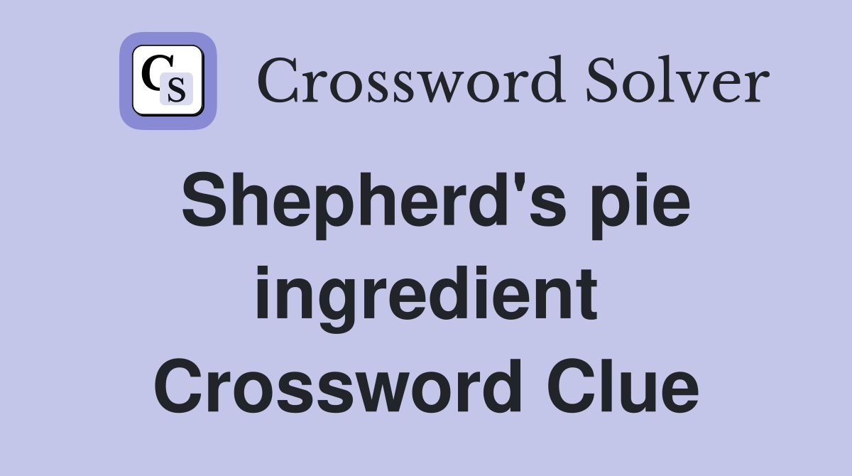 Shepherd's pie ingredient Crossword Clue