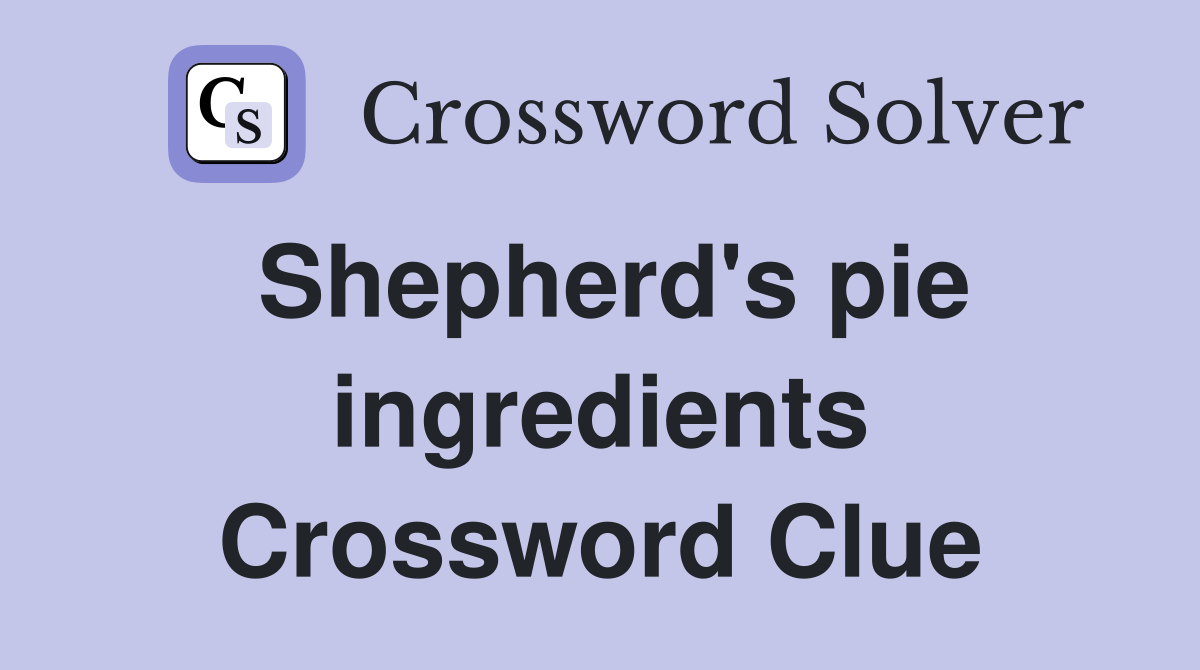 Shepherd's pie ingredients Crossword Clue