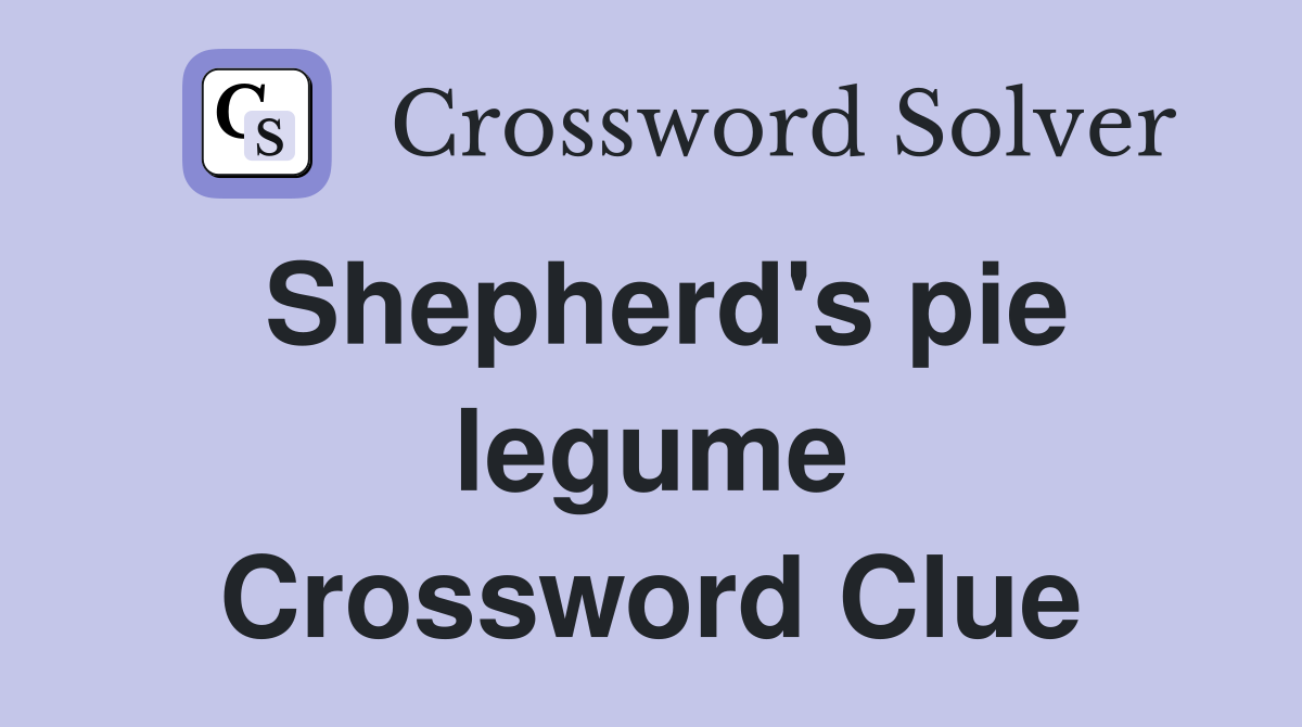 Shepherd's pie legume Crossword Clue