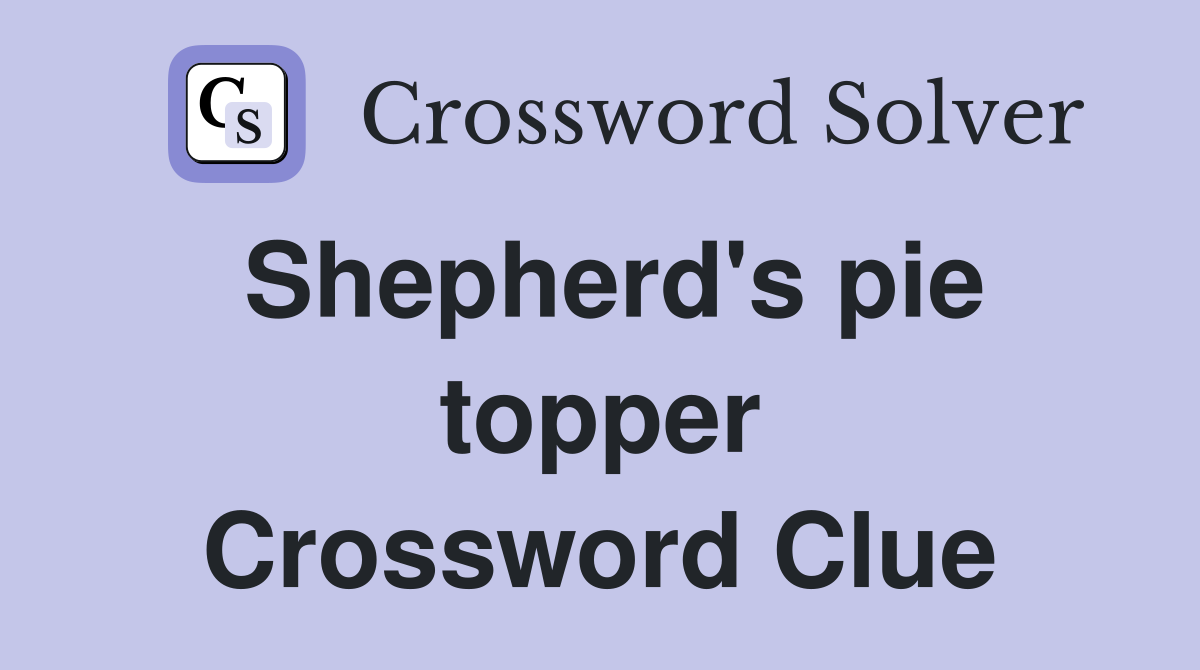 Shepherd's pie topper Crossword Clue