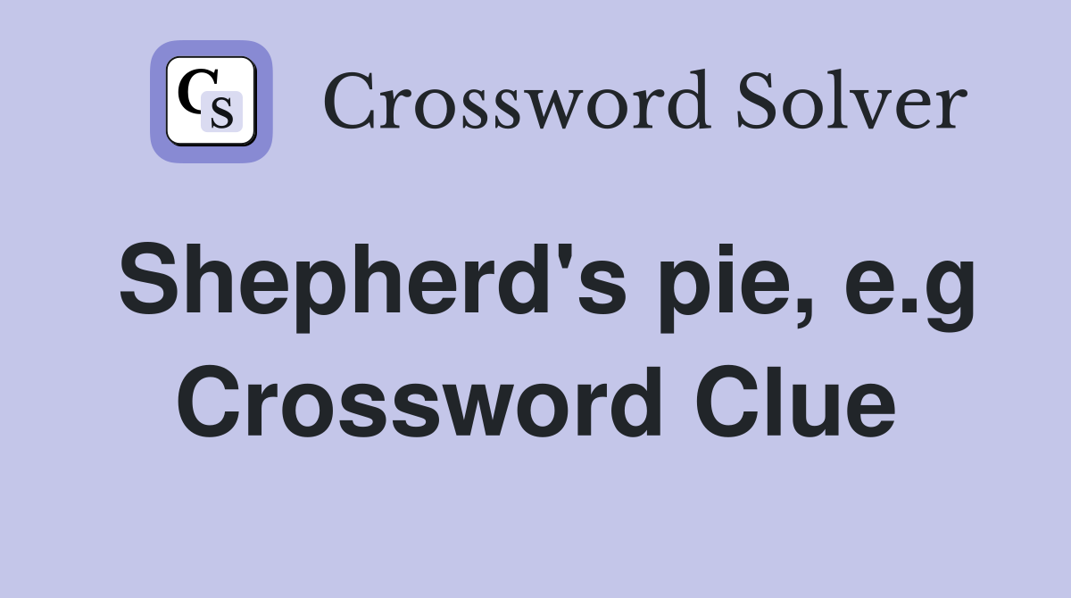 Shepherd's pie, e.g Crossword Clue