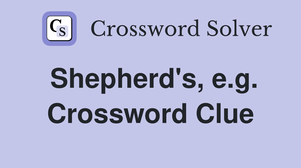 Shepherd's, e.g. Crossword Clue