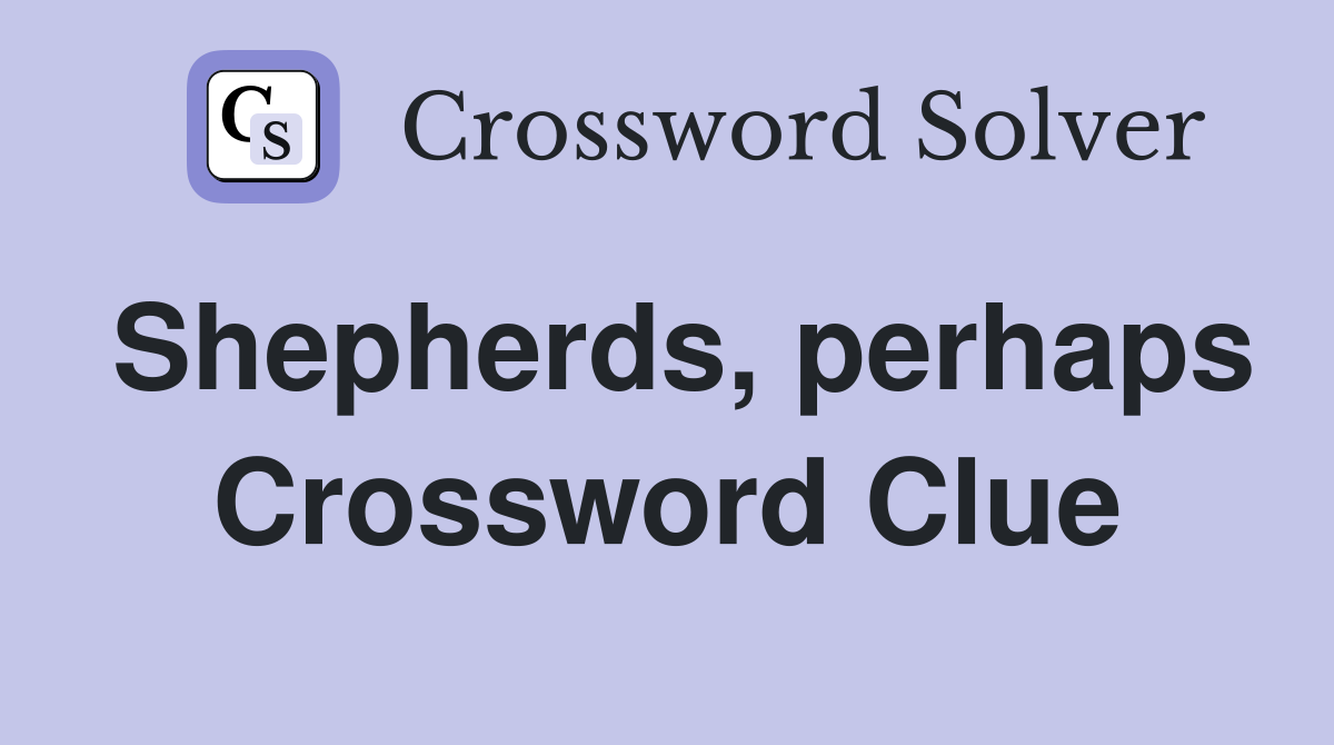 Shepherds, perhaps Crossword Clue