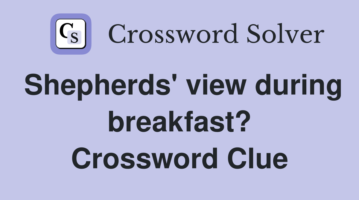 Shepherds' view during breakfast? Crossword Clue