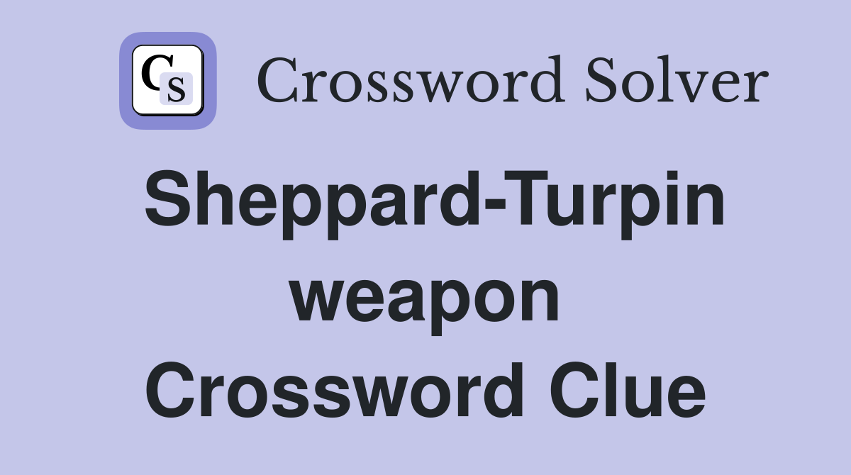 Sheppard-Turpin weapon Crossword Clue
