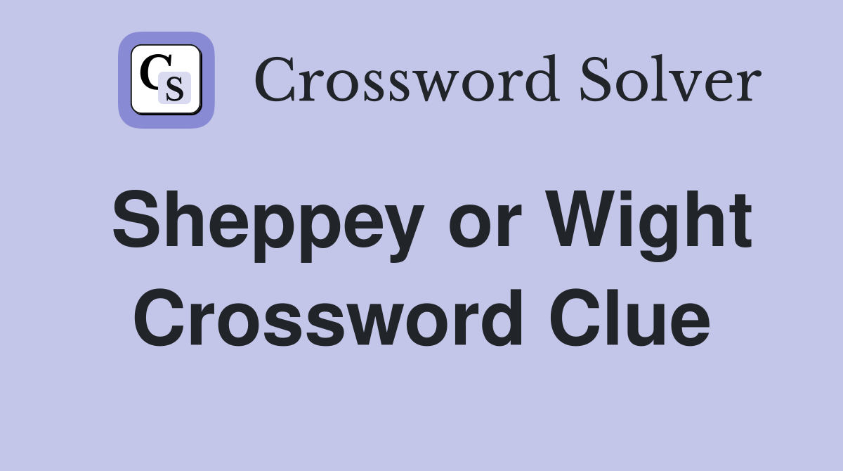 Sheppey or Wight Crossword Clue