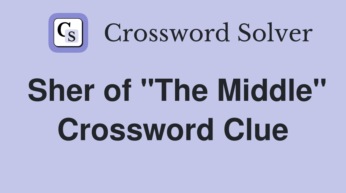 Sher of "The Middle" Crossword Clue