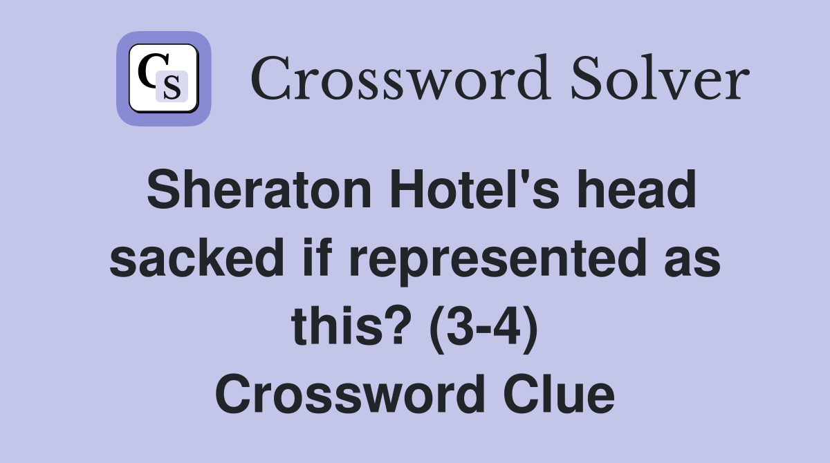 Sheraton Hotel's head sacked if represented as this? (3-4) Crossword Clue