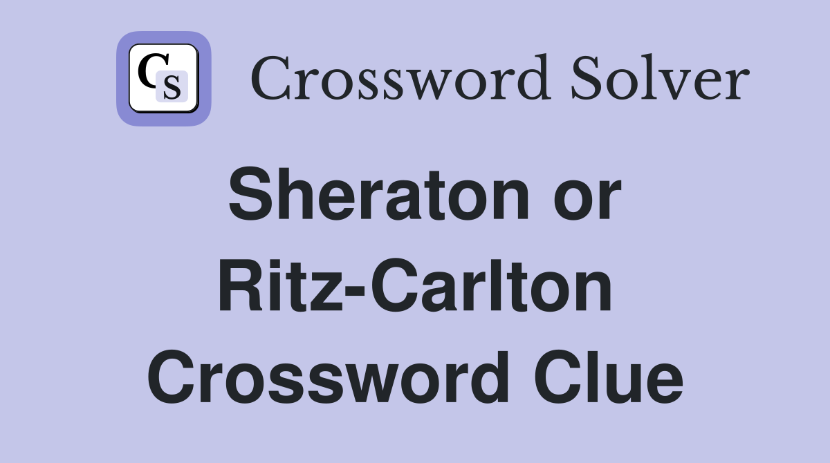 Sheraton or Ritz-Carlton Crossword Clue