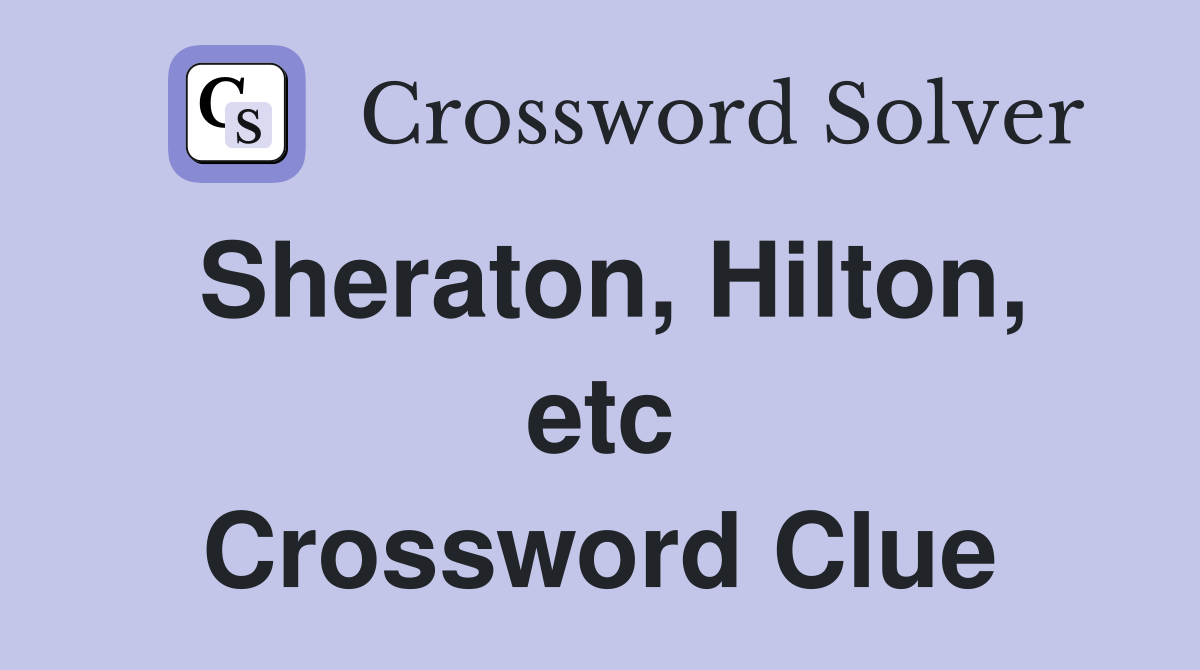 Sheraton, Hilton, etc Crossword Clue