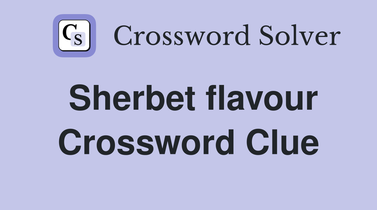 Sherbet flavour Crossword Clue