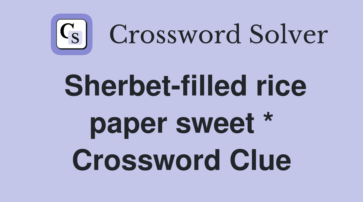 Sherbet-filled rice paper sweet * Crossword Clue