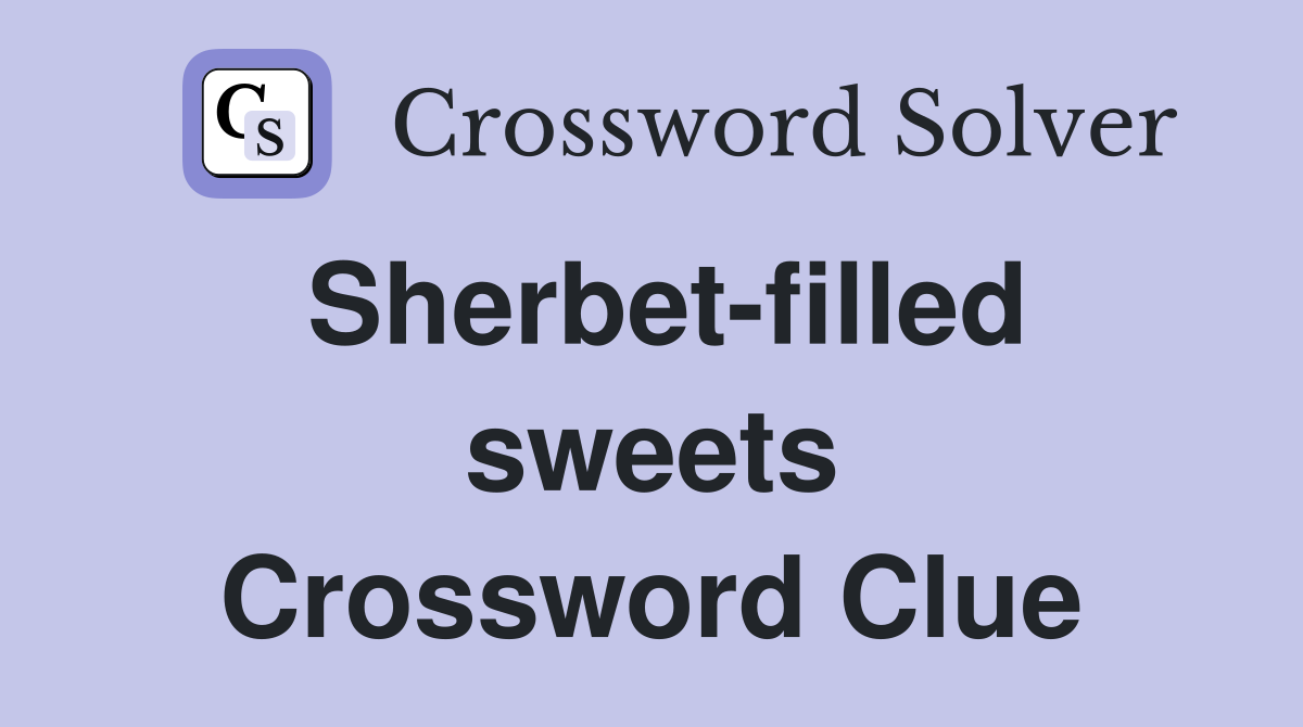 Sherbet-filled sweets Crossword Clue