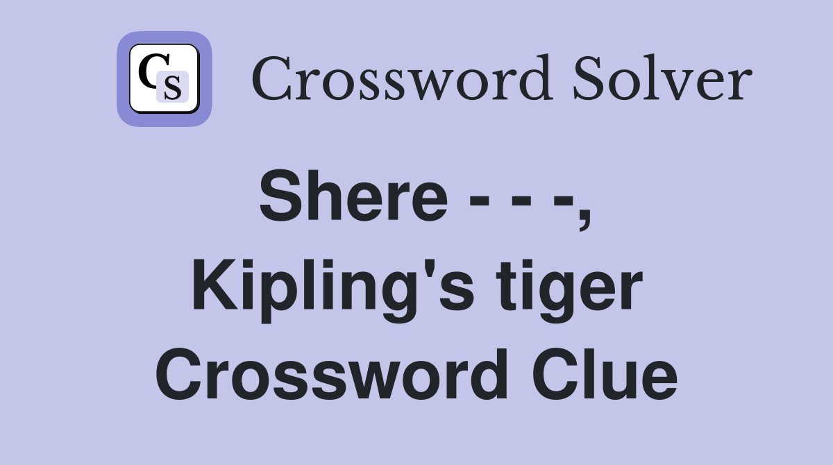 Shere - - -, Kipling's tiger Crossword Clue