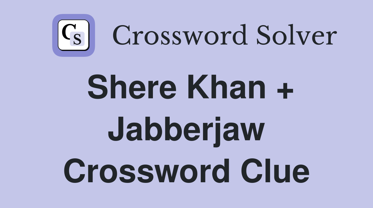 Shere Khan + Jabberjaw Crossword Clue