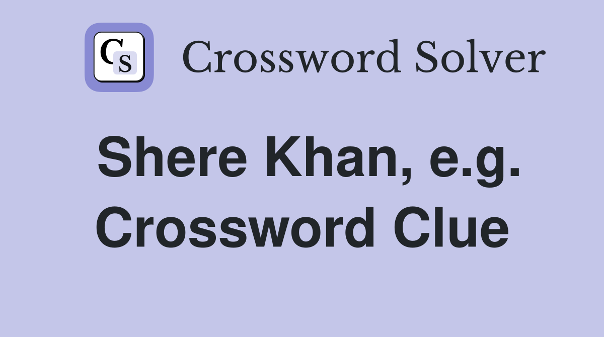 Shere Khan, e.g. Crossword Clue