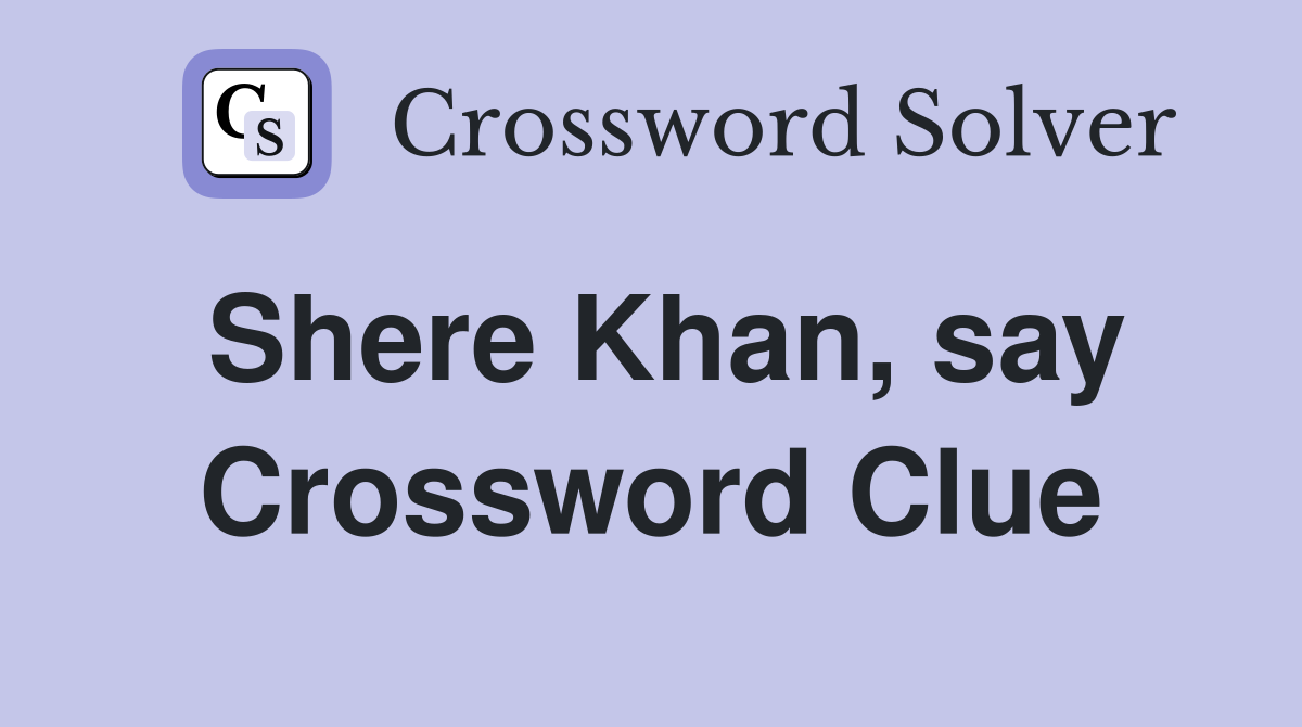 Shere Khan, say Crossword Clue