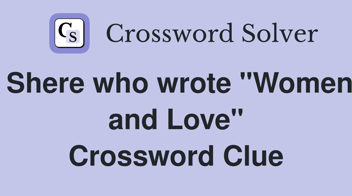 Shere who wrote "Women and Love" Crossword Clue