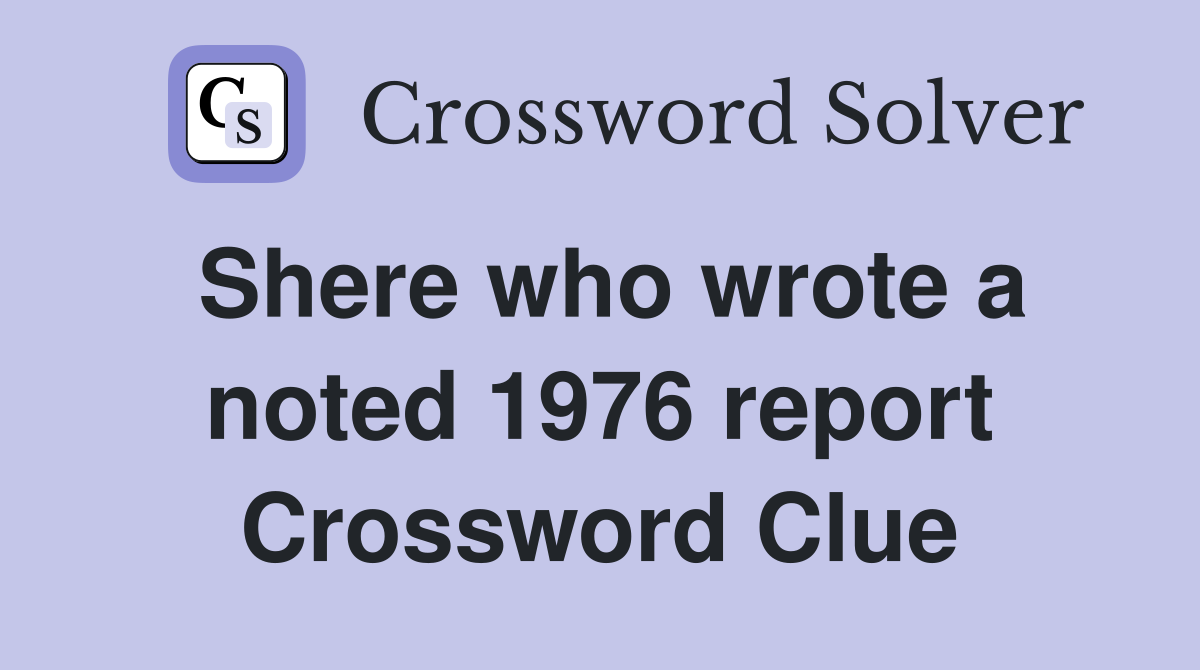 Shere who wrote a noted 1976 report Crossword Clue