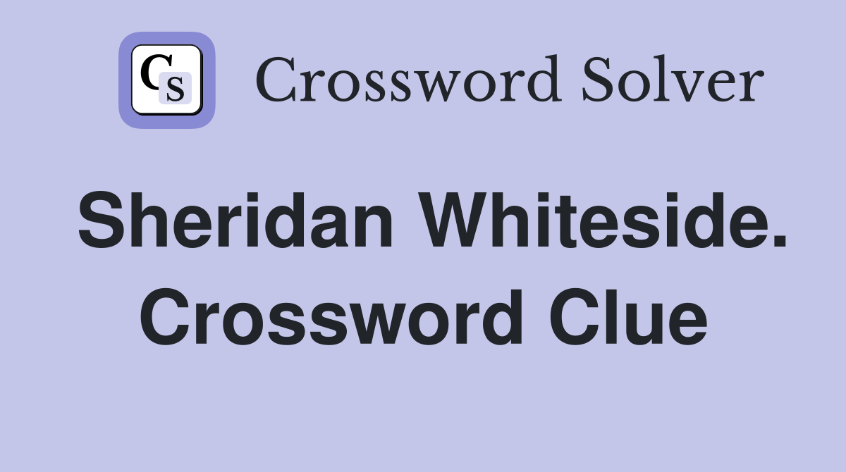 Sheridan Whiteside. Crossword Clue