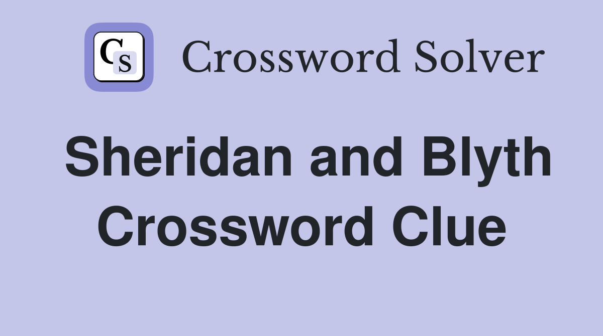 Sheridan and Blyth Crossword Clue