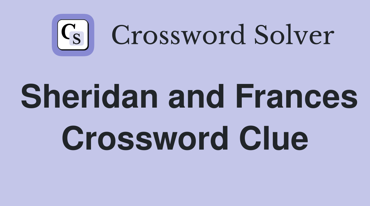Sheridan and Frances Crossword Clue