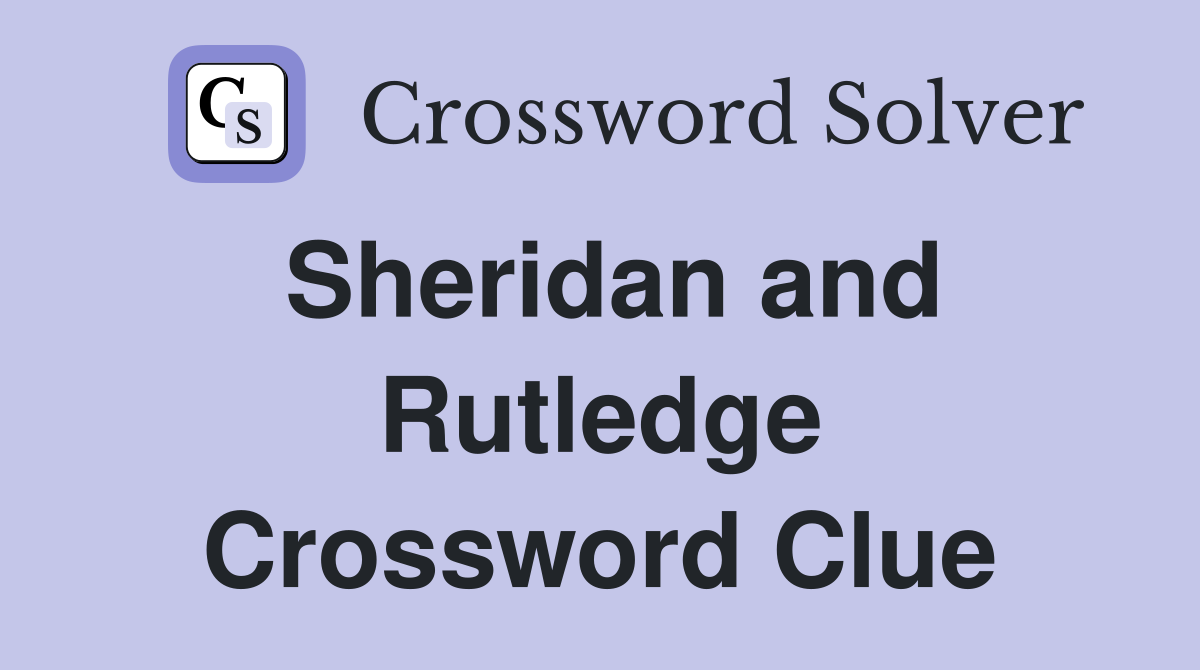 Sheridan and Rutledge Crossword Clue