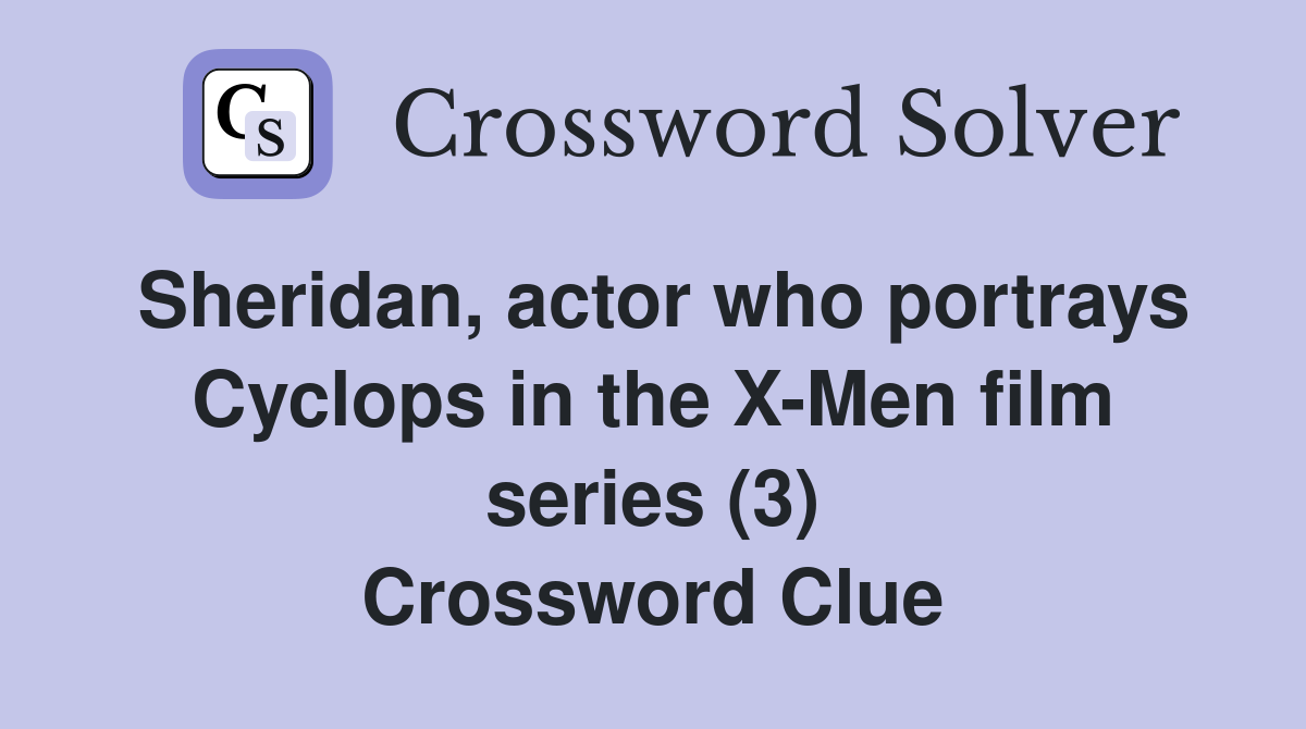Sheridan, actor who portrays Cyclops in the X-Men film series (3) Crossword Clue