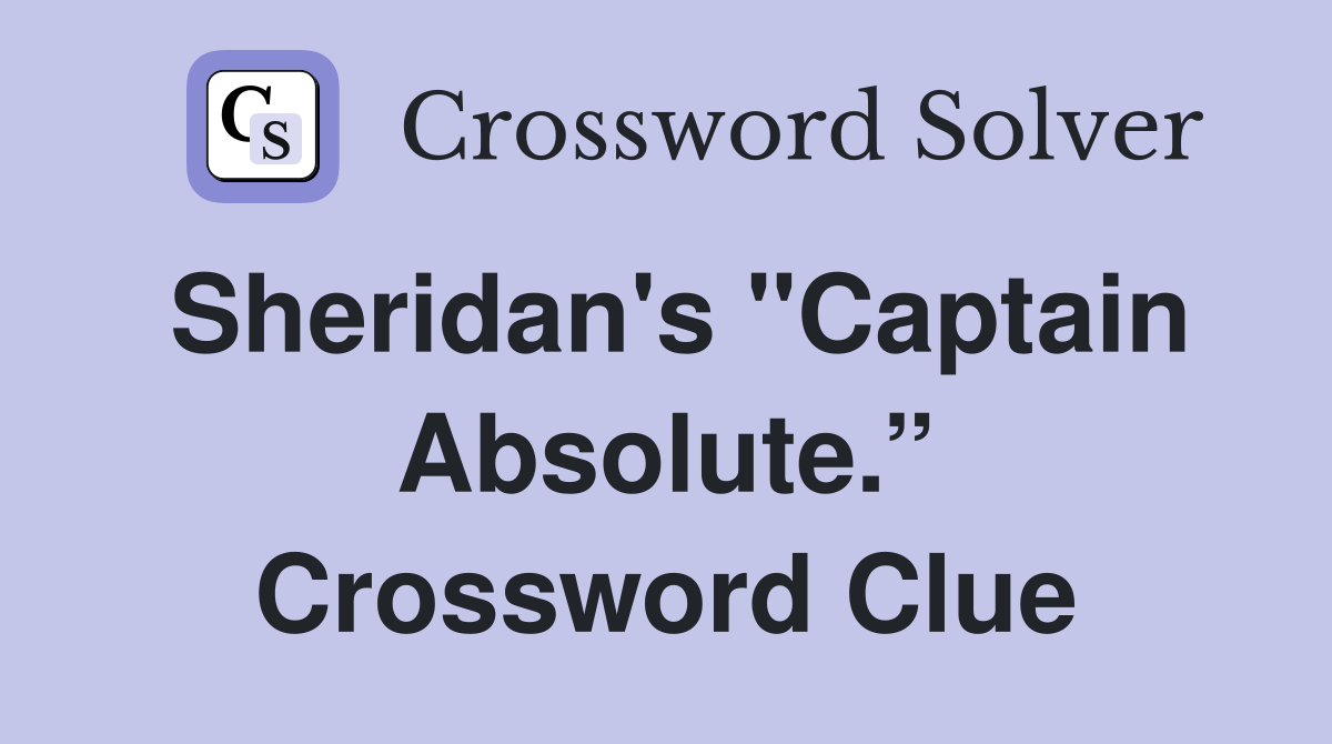 Sheridan's "Captain Absolute.” Crossword Clue