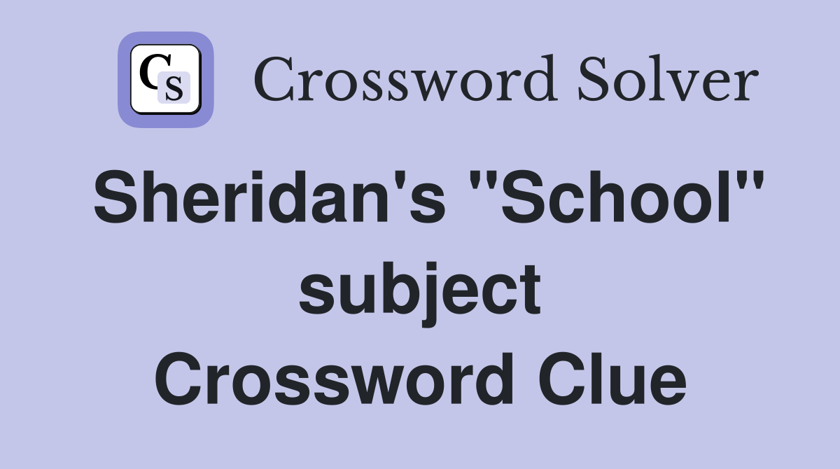 Sheridan's "School" subject Crossword Clue