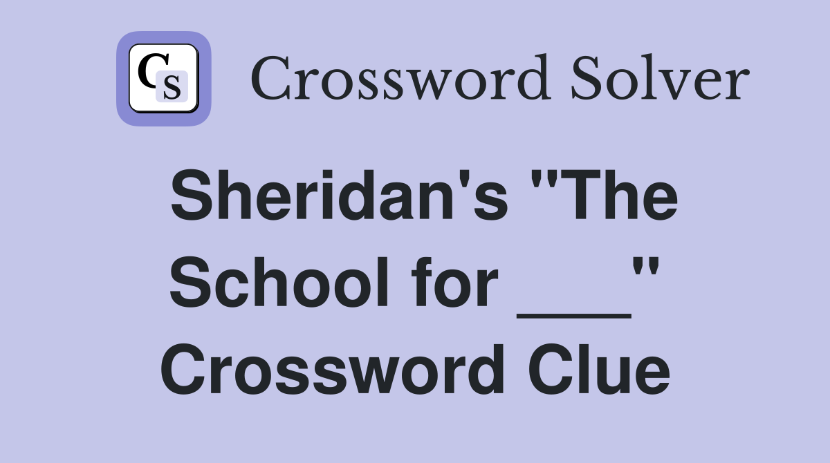 Sheridan's "The School for ___" Crossword Clue