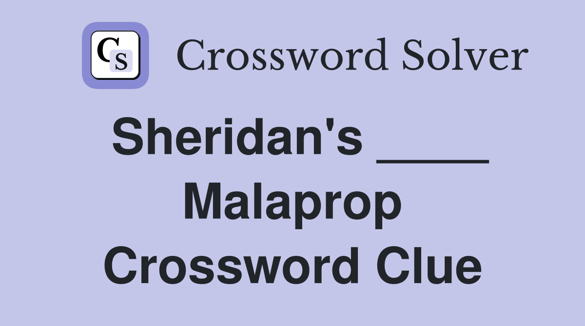 Sheridan's ____ Malaprop Crossword Clue