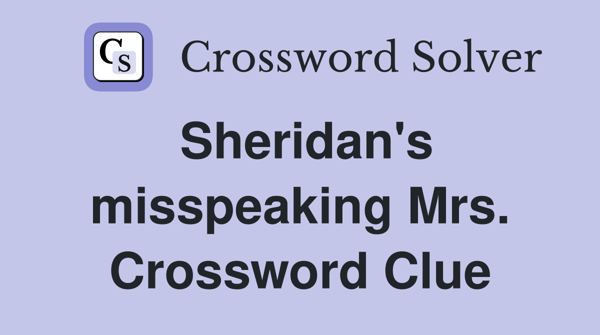 Sheridan's misspeaking Mrs. Crossword Clue