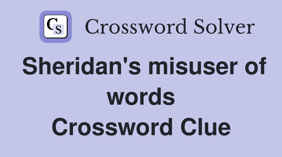 Sheridan's misuser of words Crossword Clue